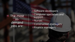 The most
in-
demand
jobs are:
Software developers
Computer specialists and
support
Nurses
Construction managers
Finance managers.
 