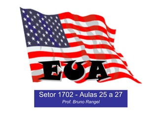 EUA
Setor 1702 - Aulas 25 a 27
       Prof. Bruno Rangel
 