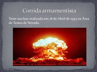  Corrida armamentistaTeste nuclear realizado em 18 de Abril de 1953 na Área de Testes de Nevada.