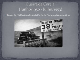 Forças da ONU retirando-se da Coréia do Norte, após o armistício.Guerra da Coréia (Junho/1950 - Julho/1953)