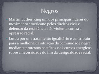 NegrosSe você não está pronto para morrer por alguma coisa, você não está pronto para viver".(Martin Luter King Jr.)