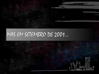 MAS EM SETEMBRO DE 2001...
 