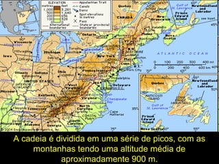 A cadeia é dividida em uma série de picos, com as
montanhas tendo uma altitude média de
aproximadamente 900 m.
 