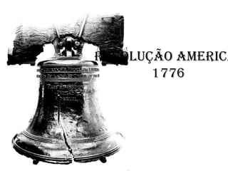 A Revolução America
         1776
 