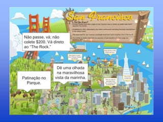 Não passe, vá; não
colete $200. Vá direto
ao “The Rock.”
Dê uma olhada
na maravilhosa
vista da marinha.Patinação no
Parque.
 