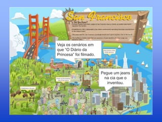 Veja os cenários em
que “O Diário da
Princesa” foi filmado.
Pegue um jeans
na cia que o
inventou.
 