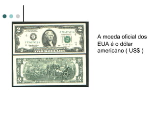 A moeda oficial dos
EUA é o dólar
americano ( US$ )
 