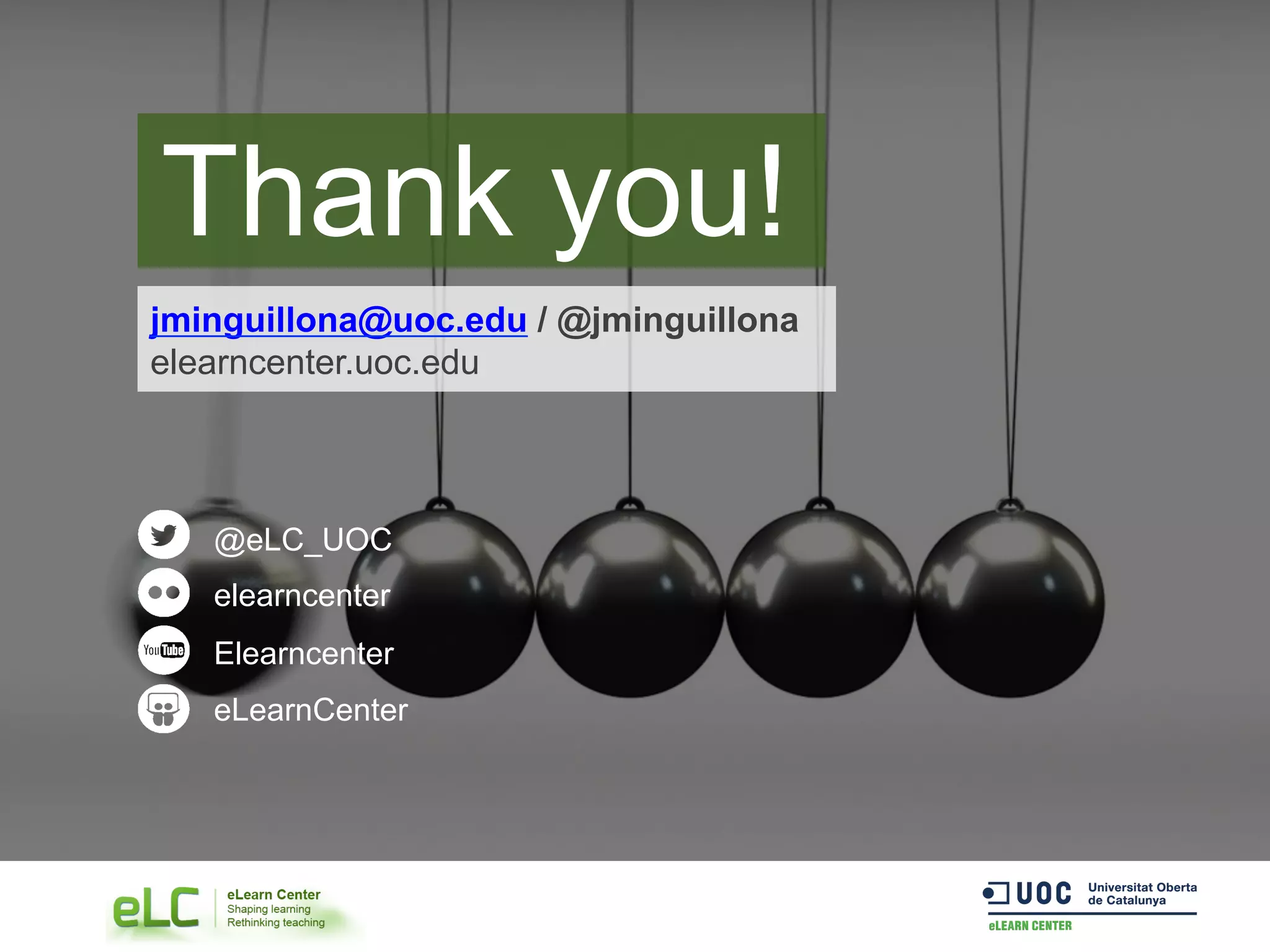 jminguillona@uoc.edu / @jminguillona
elearncenter.uoc.edu
Thank you!
@eLC_UOC
elearncenter
Elearncenter
eLearnCenter
	
  
 