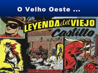 O Velho Oeste ...O Velho Oeste ...
 