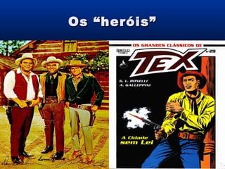 Os “heróis”Os “heróis”
 