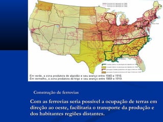 Com as ferrovias seria possível a ocupação de terras emCom as ferrovias seria possível a ocupação de terras em
direção ao oeste, facilitaria o transporte da produção edireção ao oeste, facilitaria o transporte da produção e
dos habitantes regiões distantes.dos habitantes regiões distantes.
Construção de ferroviasConstrução de ferrovias
 