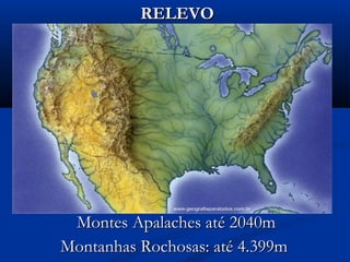 Montes Apalaches até 2040mMontes Apalaches até 2040m
Montanhas Rochosas: até 4.399mMontanhas Rochosas: até 4.399m
RELEVORELEVO
 