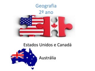 Geografia
2º ano
Estados Unidos e Canadá
Austrália
 