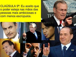CLAÚSULA 9ª: Eu aceito que
o poder esteja nas mãos das
pessoas mais ambiciosas e
com menos escrúpulos.
 