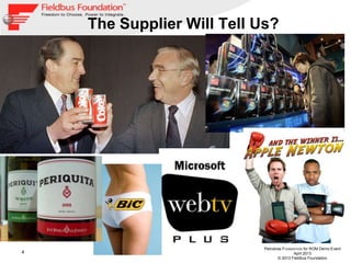 4
Petrobras FOUNDATION for ROM Demo Event
April 2013
© 2013 Fieldbus Foundation
The Supplier Will Tell Us?
 