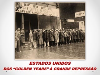 ESTADOS UNIDOS
DOS “GOLDEN YEARS” À GRANDE DEPRESSÃO
 
