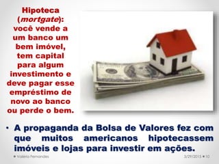 • A propaganda da Bolsa de Valores fez com
que muitos americanos hipotecassem
imóveis e lojas para investir em ações.
3/31...