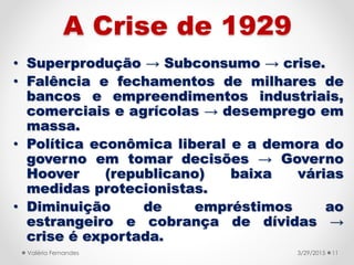 A Crise de 1929
• Superprodução → Subconsumo → crise.
• Falência e fechamentos de milhares de
bancos e empreendimentos ind...