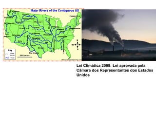 Lei Climática 2009: Lei aprovada pela
Câmara dos Representantes dos Estados
Unidos
 