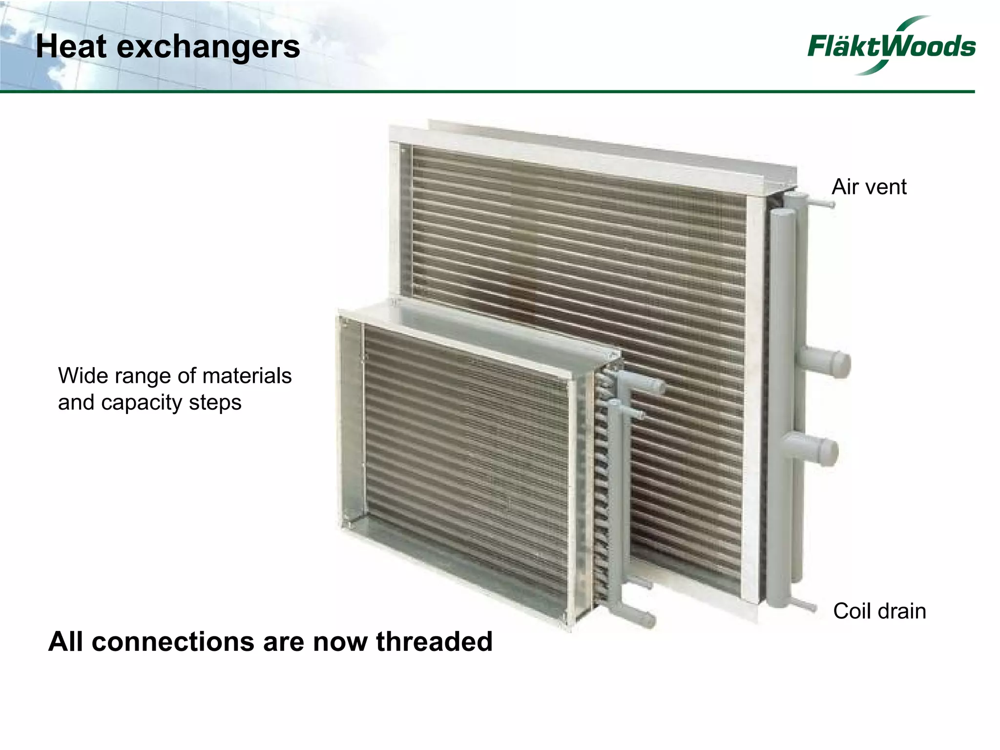 Heat exchangers



                                   Air vent




 Wide range of materials
 and capacity steps




                                   Coil drain
All connections are now threaded
 