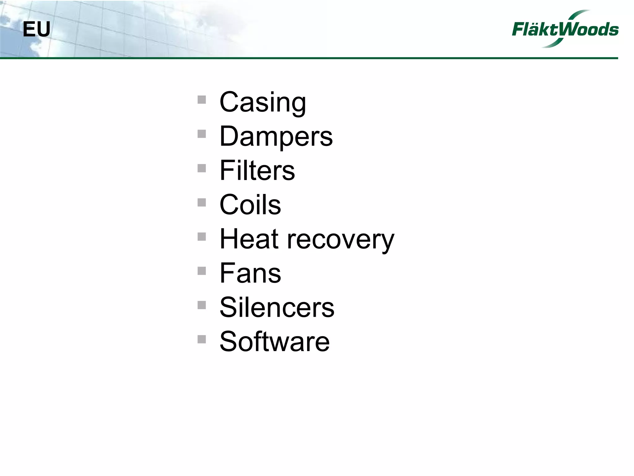 EU


        Casing
        Dampers
        Filters
        Coils
        Heat recovery
        Fans
        Silencers
        Software
 
