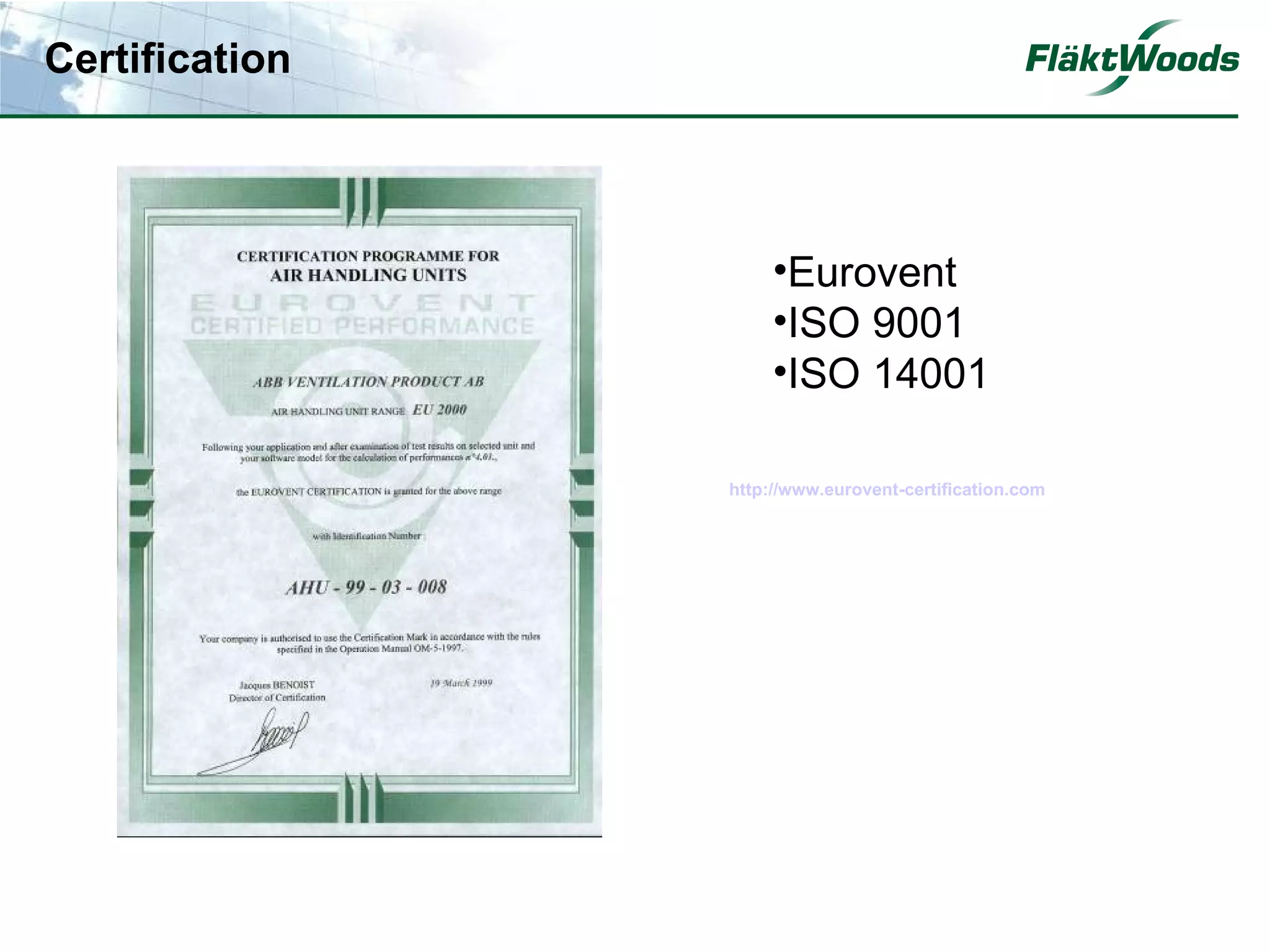 Certification



                     •Eurovent
                     •ISO 9001
                     •ISO 14001

                http://www.eurovent-certification.com
 