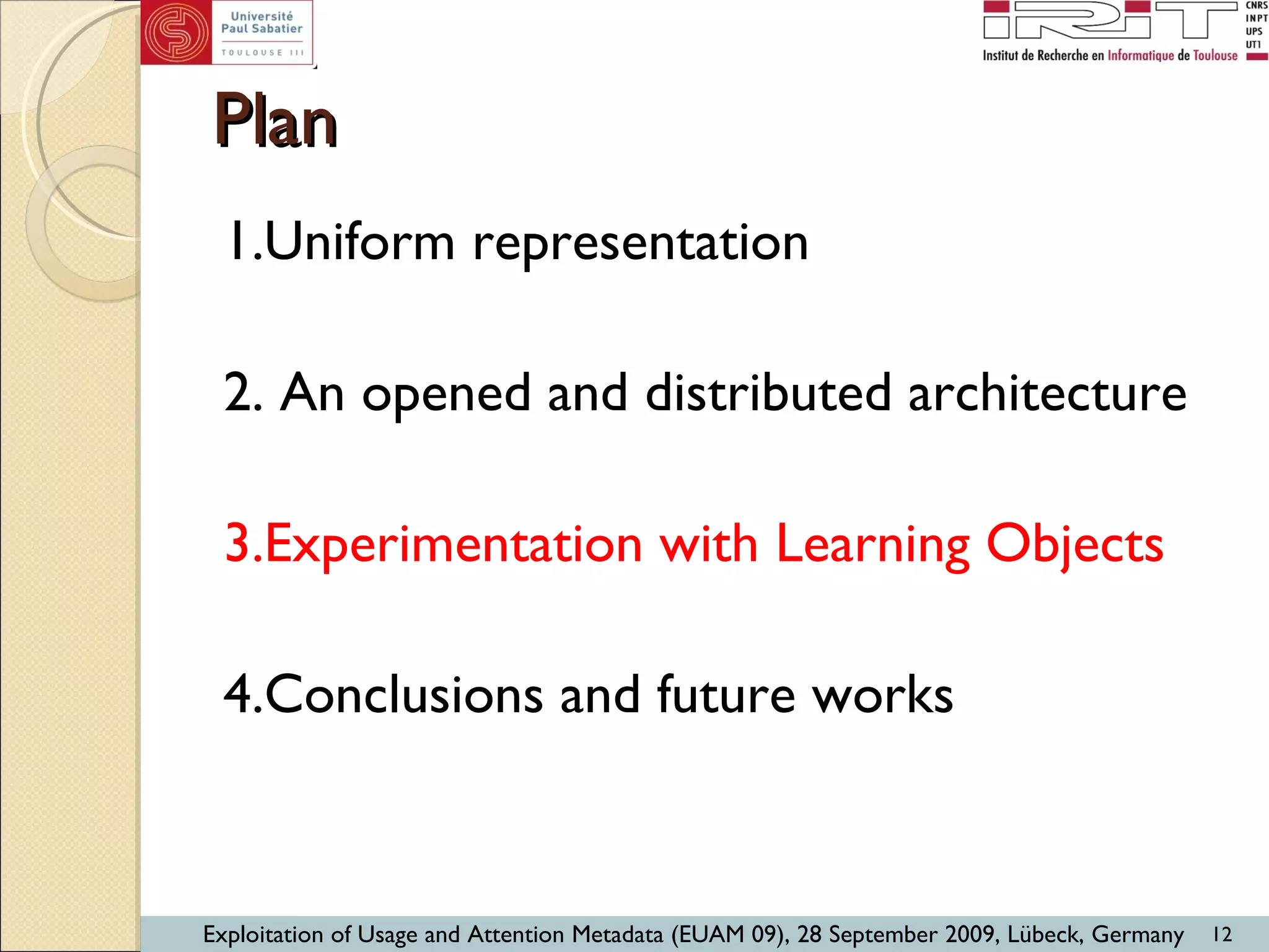 Plan 1.Uniform representation 2. An opened and distributed architecture 3.Experimentation with Learning Objects 4.Conclusions and future works 