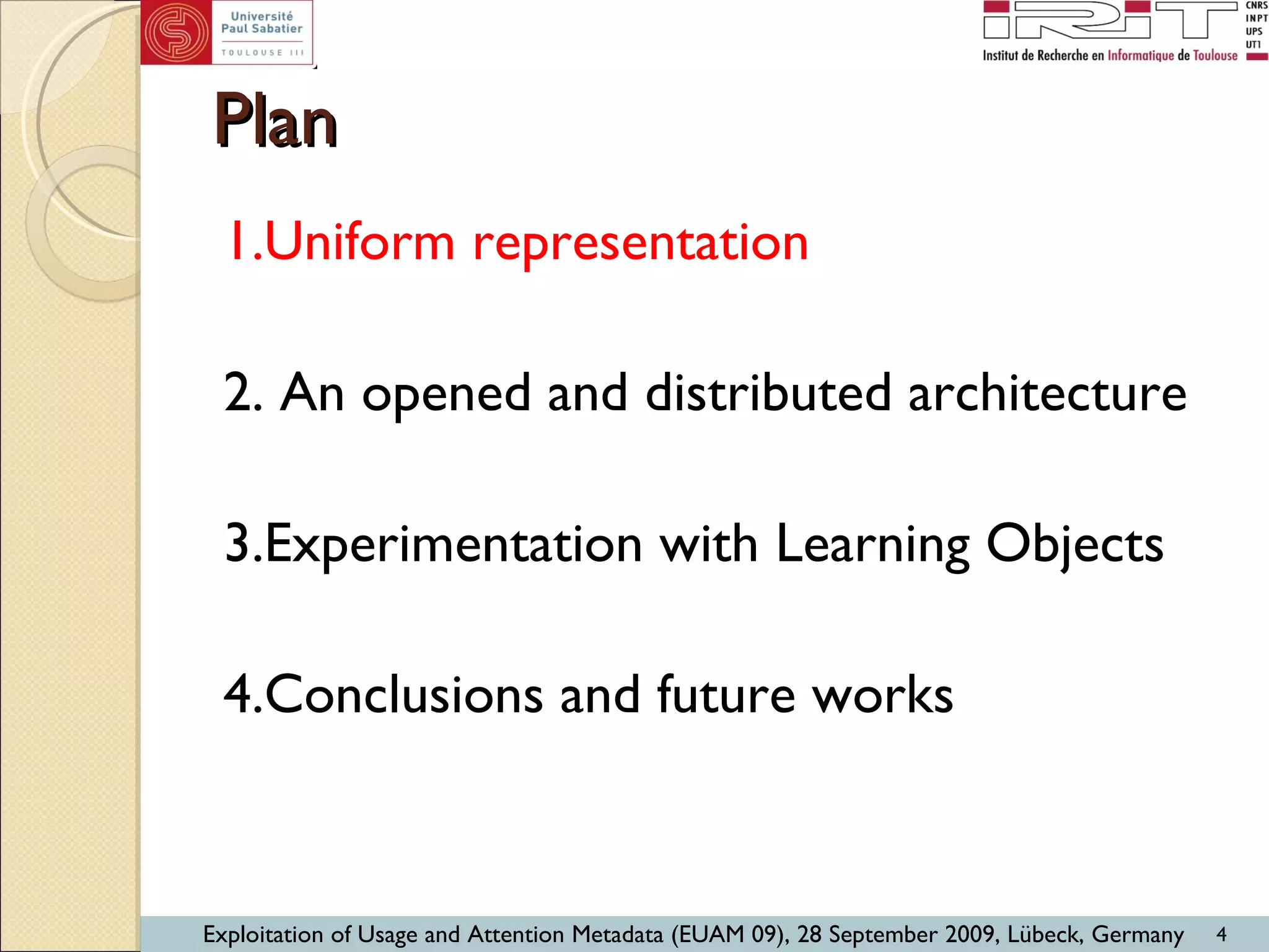 Plan 1.Uniform representation 2. An opened and distributed architecture 3.Experimentation with Learning Objects 4.Conclusions and future works 