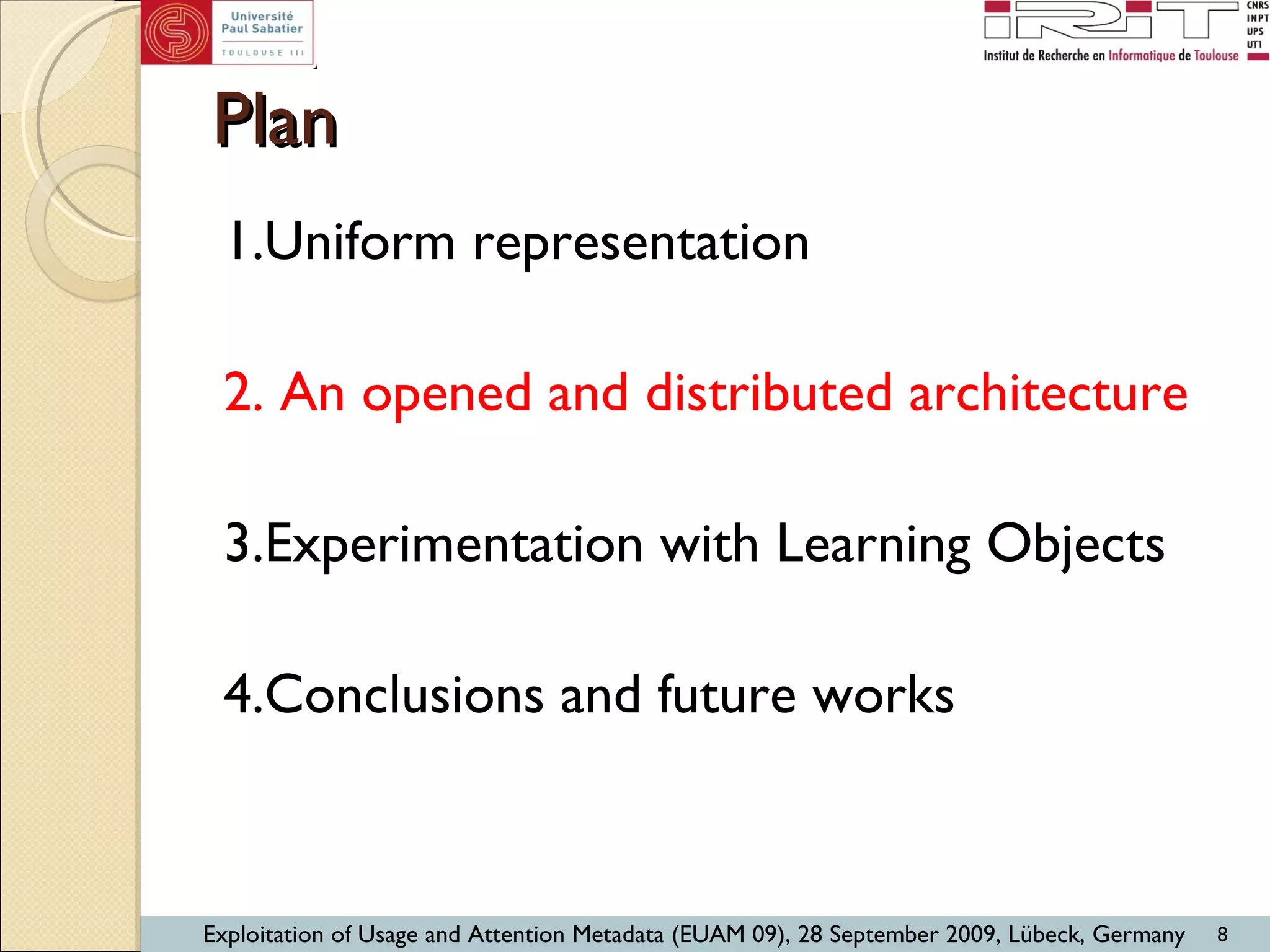Plan 1.Uniform representation 2. An opened and distributed architecture 3.Experimentation with Learning Objects 4.Conclusions and future works 