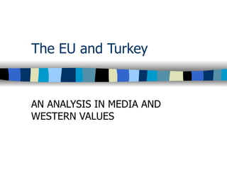 The EU and Turkey AN ANALYSIS IN MEDIA AND WESTERN VALUES 