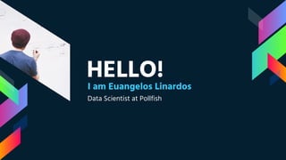 HELLO!
I am Euangelos Linardos
Data Scientist at Pollfish
 