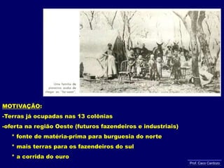MOTIVAÇÃO:Terras já ocupadas nas 13 colônias-oferta na região Oeste (futuros fazendeiros e industriais)     * fonte de matéria-prima para burguesia do norte     * mais terras para os fazendeiros do sul     * a corrida do ouroProf. Caco Cardozo