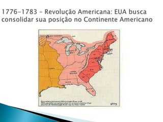 1776-1783 – Revolução Americana: EUA busca consolidar sua posição no Continente Americano