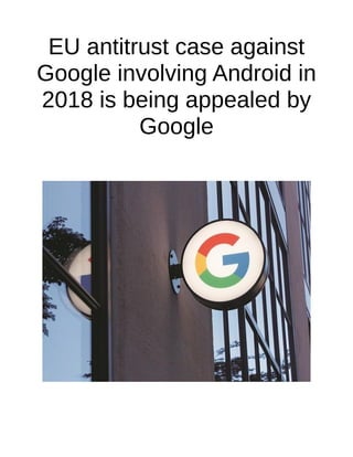 EU antitrust case against
Google involving Android in
2018 is being appealed by
Google
 