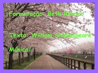 Formatação: Beth Ribeiro
Texto: William Shakespeare
Música: