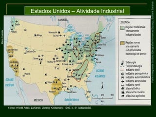 ParteintegrantedaobraGeografiaHomemeEspaço,EditoraSaraiva
Estados Unidos – Atividade Industrial
Fonte: World Atlas. Londres: Dorling Kindersley, 1999. p. 51 (adaptado).
MárioYoshida
 