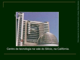 ParteintegrantedaobraGeografiaHomemeEspaço,EditoraSaraiva
Centro de tecnologia na vale do Silício, na Califórnia.
AFP
 