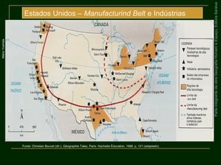 ParteintegrantedaobraGeografiaHomemeEspaço,EditoraSaraiva
Estados Unidos – Manufacturind Belt e Indústrias
MárioYoshida
Fonte: Christian Bouvet (dir.). Géographie Tales. Paris: Hachette Éducation, 1998. p. 121 (adaptado).
 