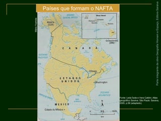 ParteintegrantedaobraGeografiaHomemeEspaço,EditoraSaraiva
Países que formam o NAFTA
MárioYoshida
Fonte: Leda Ísola e Vera Caldini. Atlas
geográfico Saraiva. São Paulo: Saraiva,
2005. p.58 (adaptado).
 