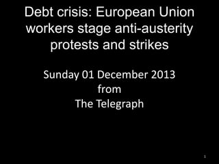 Debt crisis: European Union
workers stage anti-austerity
protests and strikes
Sunday 01 December 2013
from
The Telegraph

1

 