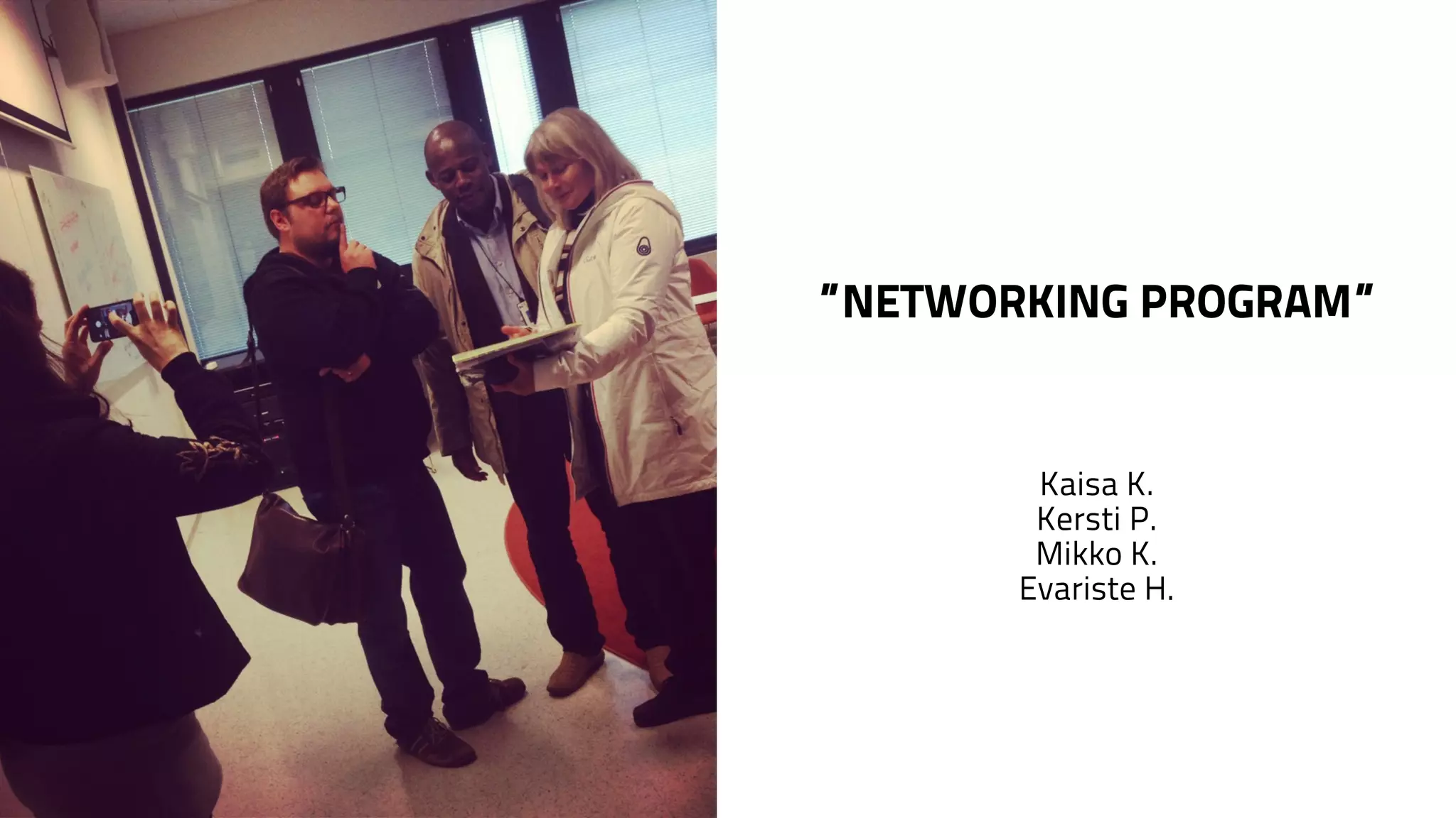 ”NETWORKING PROGRAM” 
Kaisa K. 
Kersti P. 
Mikko K. 
Evariste H. 
 