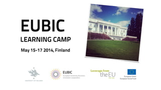 EUBIC 
LEARNING CAMP 
May 15-17 2014, Finland 
 