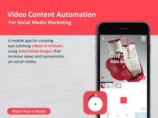 A mobile app for creating
eye-catching videos in minutes
using automated designs that
increase views and conversions
on social media.
Video Content Automation
For Social Media Marketing
Watch How it Works
 
