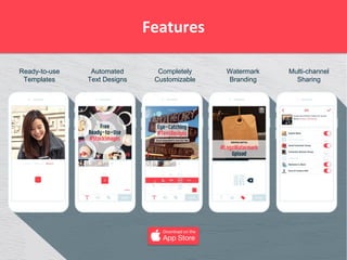Features
Ready-to-use
Templates
Automated
Text Designs
Completely
Customizable
Multi-channel
Sharing
Watermark
Branding
 