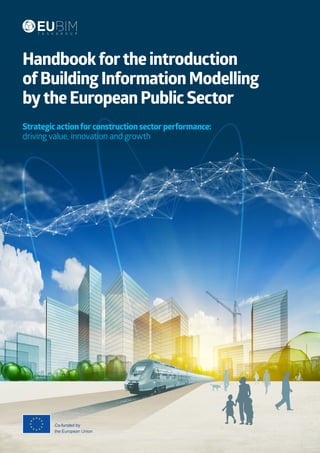 Handbookfortheintroduction
ofBuildingInformationModelling
bytheEuropeanPublicSector
Strategicactionforconstructionsectorperformance:
driving value, innovation and growth
 