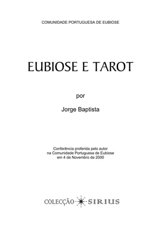 COMUNIDADE PORTUGUESA DE EUBIOSE

EUBIOSE E TAROT
por
Jorge Baptista

Conferência proferida pelo autor
na Comunidade Portuguesa de Eubiose
em 4 de Novembro de 2000

 