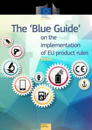 Enterprise
and Industry
The ‘Blue Guide’The ‘Blue Guide’
on the
implementation
of EU product rules
2014
 