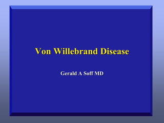 Von Willebrand Disease
Gerald A Soff MD
 