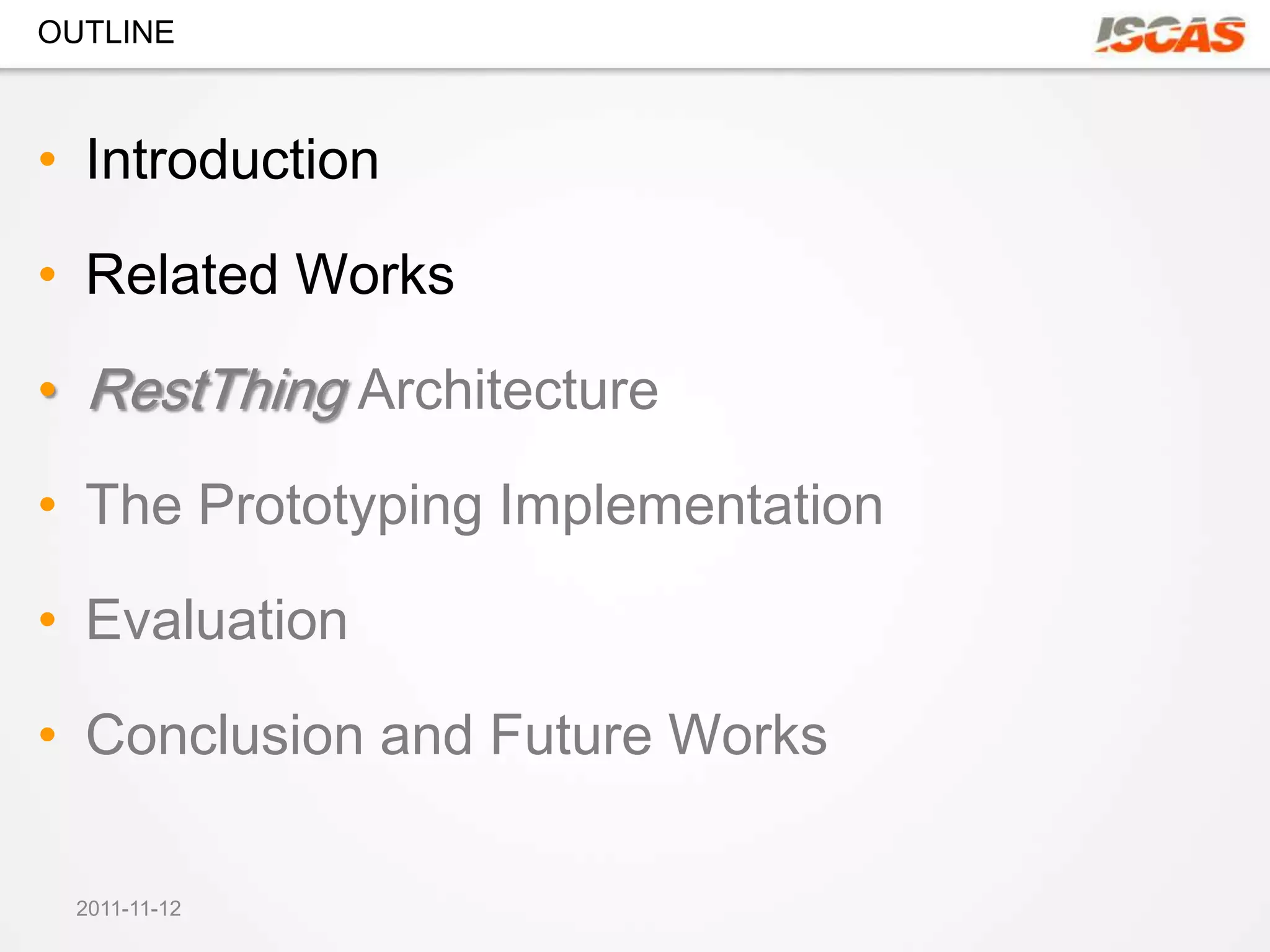 OUTLINE



• Introduction

• Related Works

• RestThing Architecture

• The Prototyping Implementation

• Evaluation

• Conclusion and Future Works

 2011-11-12
 