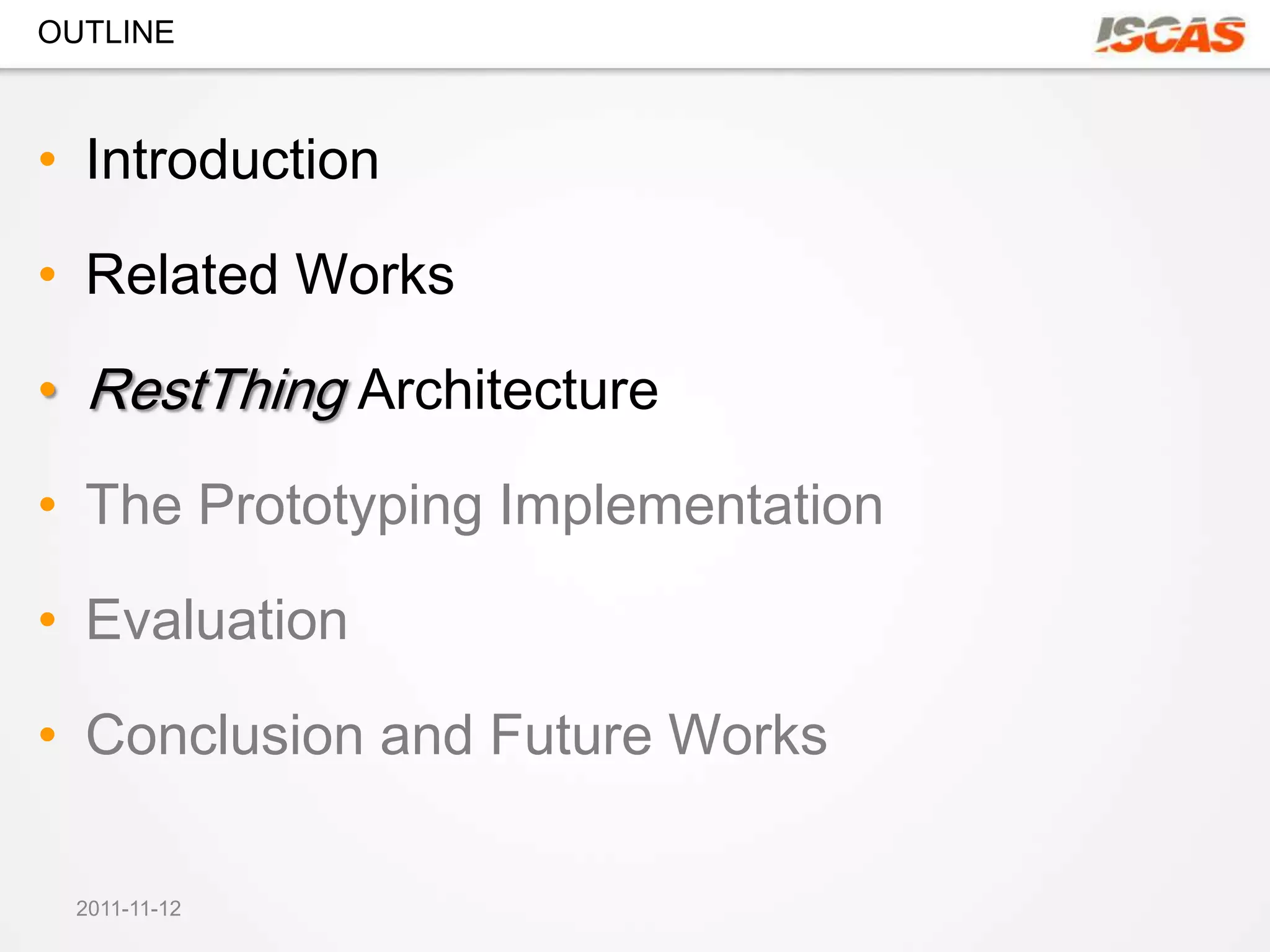 OUTLINE



• Introduction

• Related Works

• RestThing Architecture

• The Prototyping Implementation

• Evaluation

• Conclusion and Future Works

 2011-11-12
 